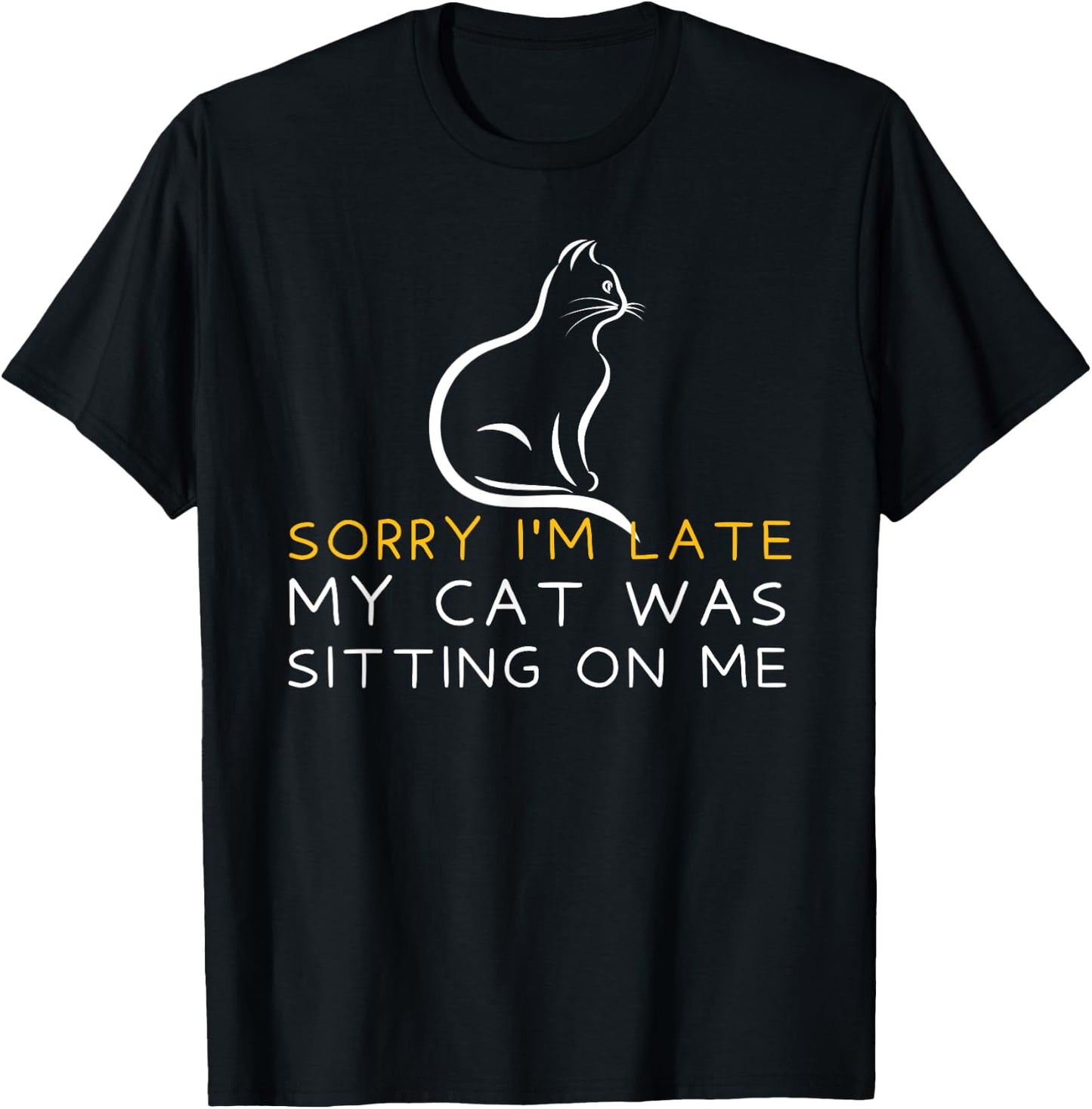 Sorry I'm Late My Cat Was Sitting On Me - Kitten Lover T-Shirt - T-Shirt | Black