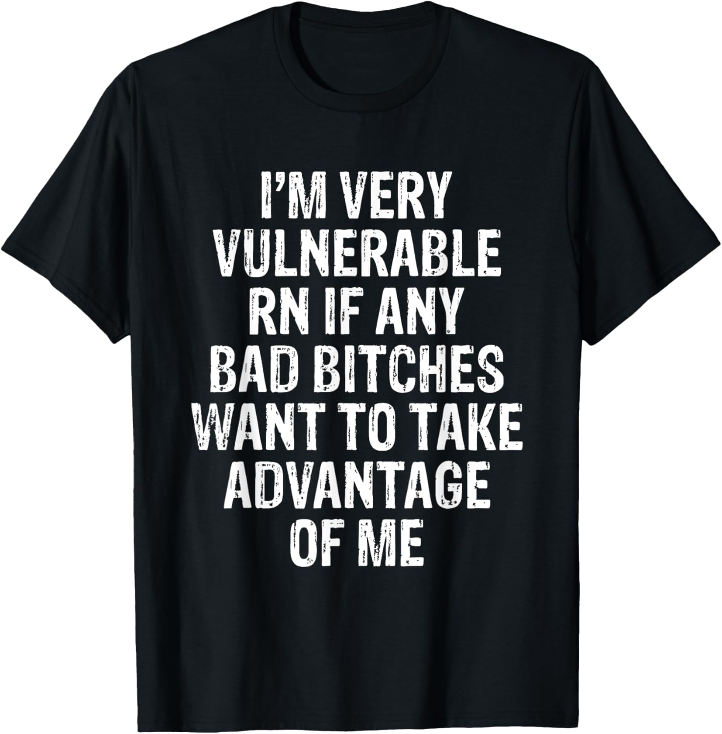 I'm Very Vulnerable RN If Any Bad Bitches Want To Take T-Shirt - T-Shirt | Black