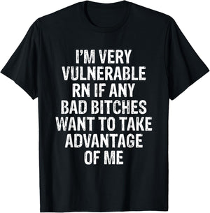 I'm Very Vulnerable RN If Any Bad Bitches Want To Take T-Shirt - T-Shirt | Black