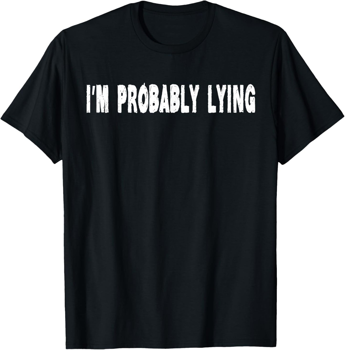 I'm Probably Lying Liar Cheater Deceiver Sarcastic T Shirt T-Shirt - T-Shirt | Black