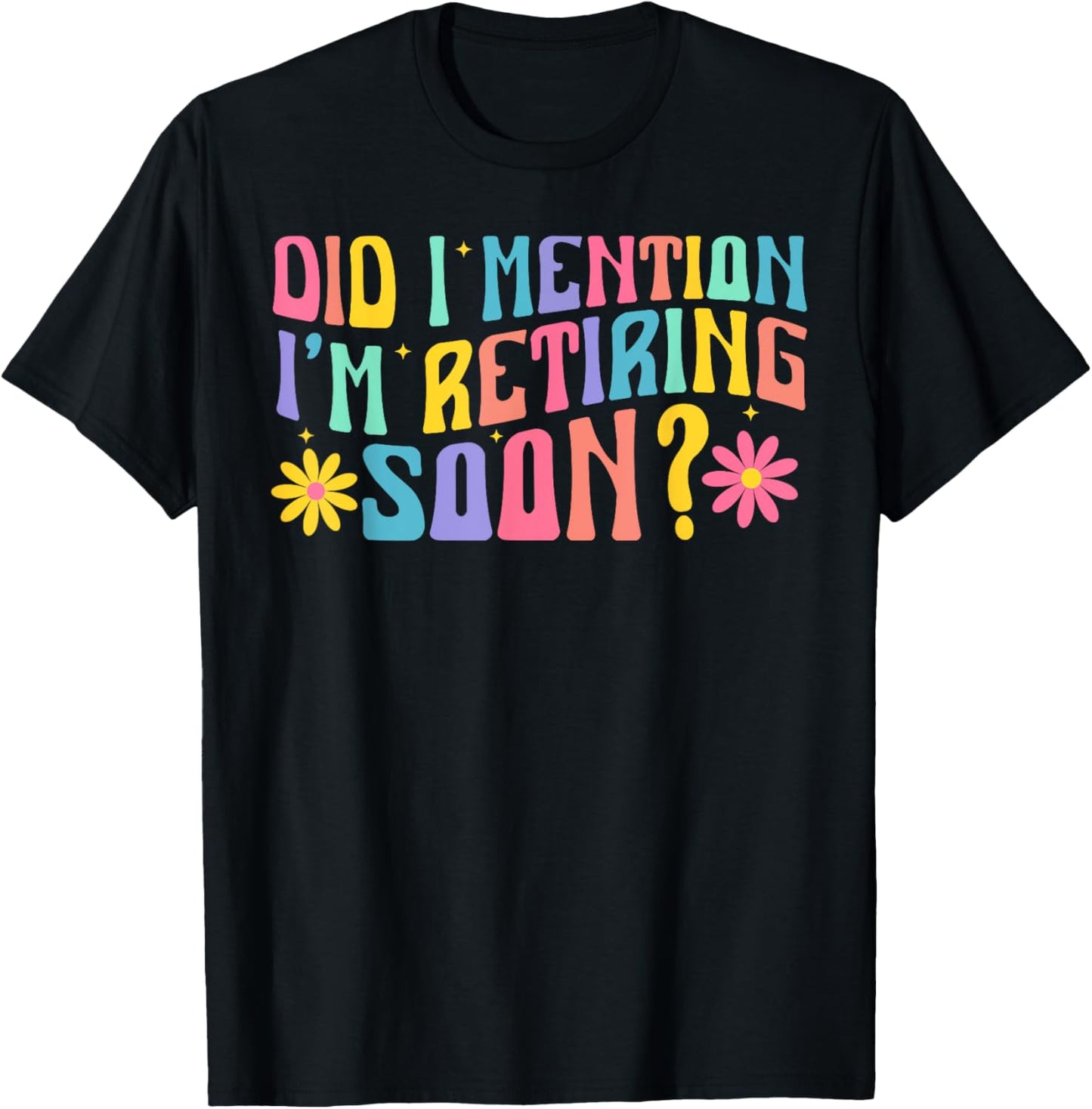 Did I Mention I'm Retiring Soon Retro Groovy Retirement T-Shirt - T-Shirt | Black