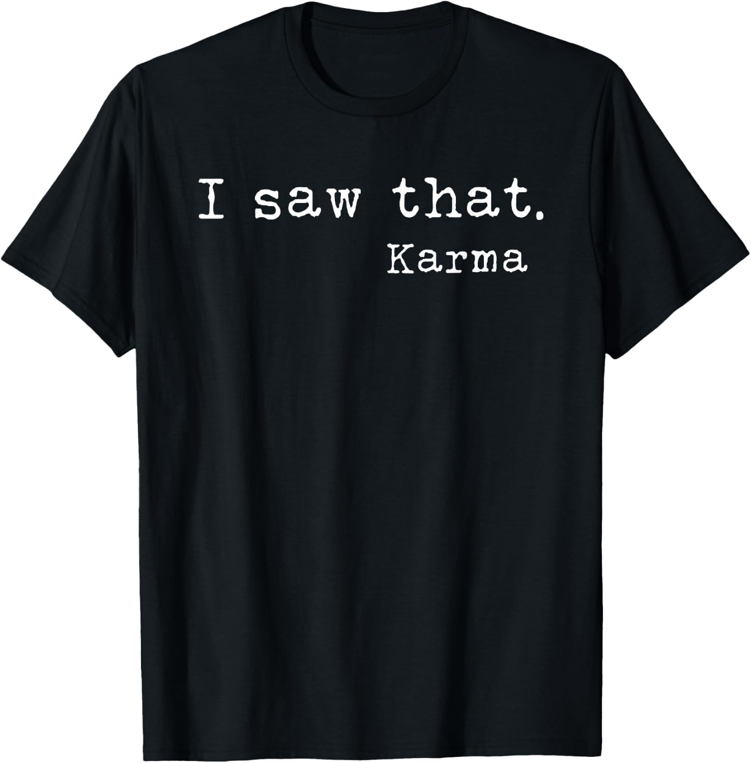 I Saw That I Saw That Karma T-Shirt - T-Shirt | Black
