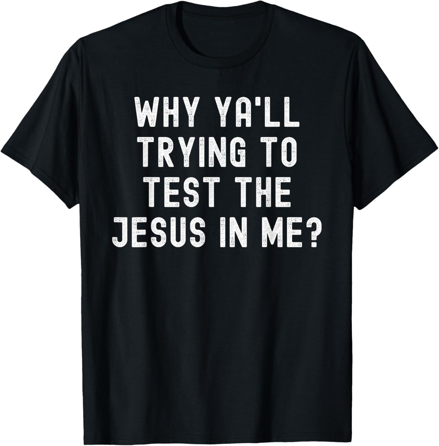 Why Ya'll Trying To Test The Jesus In Me T-Shirt - T-Shirt | Black