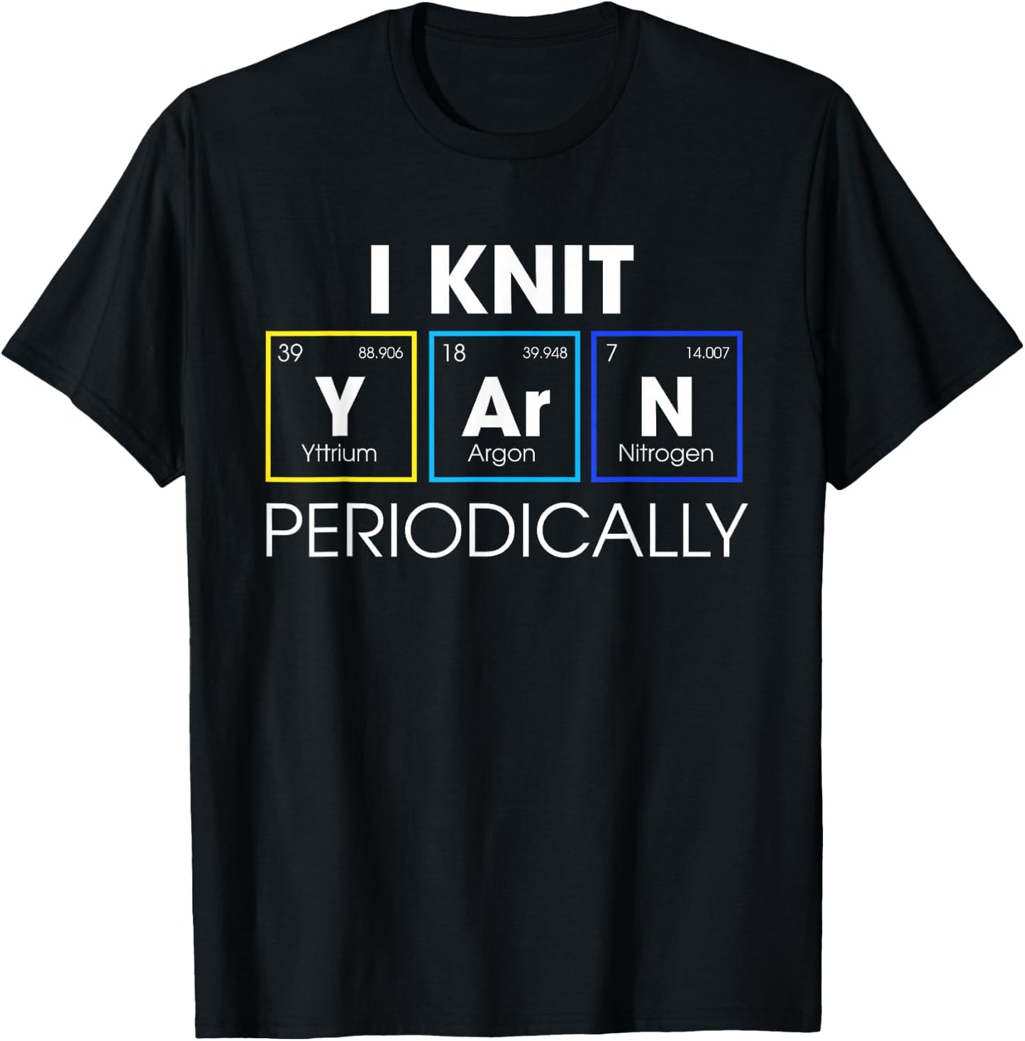 I Knit Yarn Periodically Funny Knitting Gift T-Shirt - T-Shirt | Black
