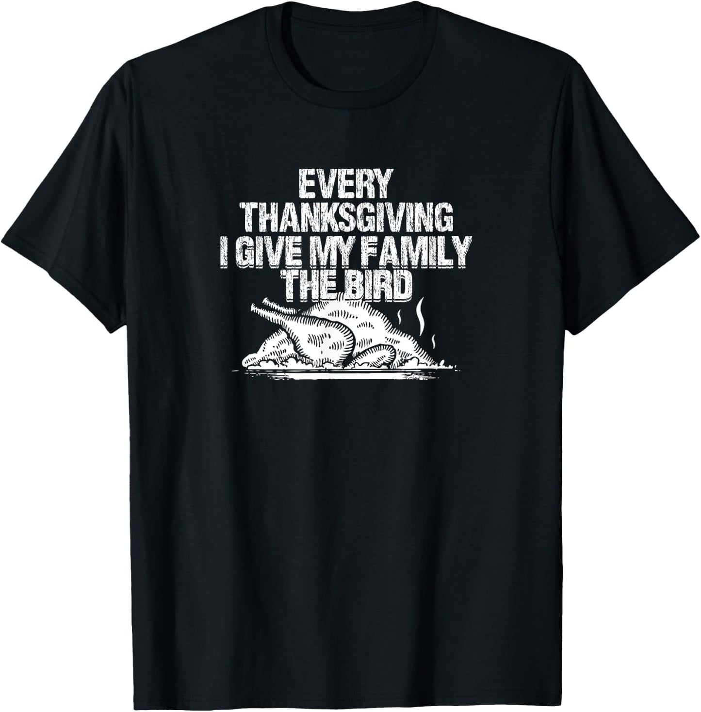 Every Thanksgiving I Give My Family The Bird Adult Humor T-Shirt - T-Shirt | Black