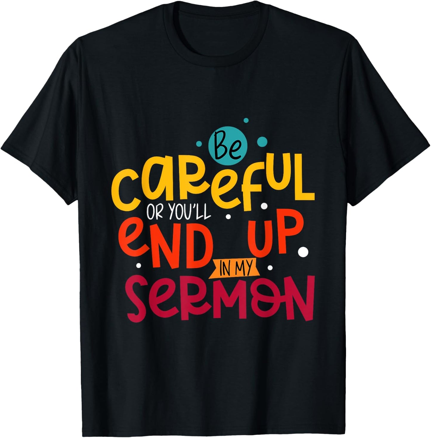 Be Careful Or You'll End Up In My Sermon Christian Pastor T-Shirt - T-Shirt | Black