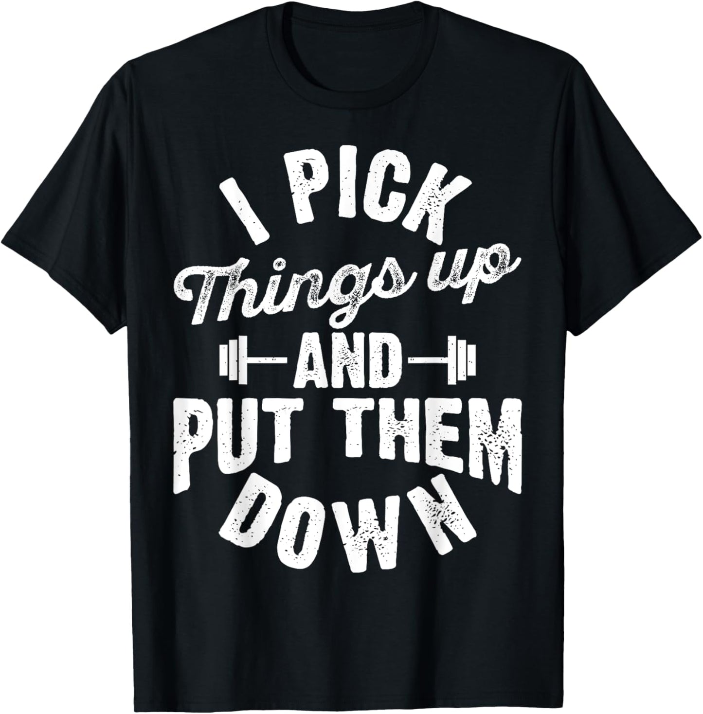 I Pick Things Up and Put Them Down Funny Fitness Gym Workout T-Shirt - T-Shirt | Black