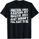 Something About Keeping My Mouth Shut Just Doesnt Feel Right T-Shirt - T-Shirt | Black