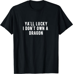 Ya'll Lucky I Don't Own a Dragon T-Shirt - T-Shirt | Black