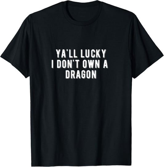 Ya'll Lucky I Don't Own a Dragon T-Shirt - T-Shirt | Black