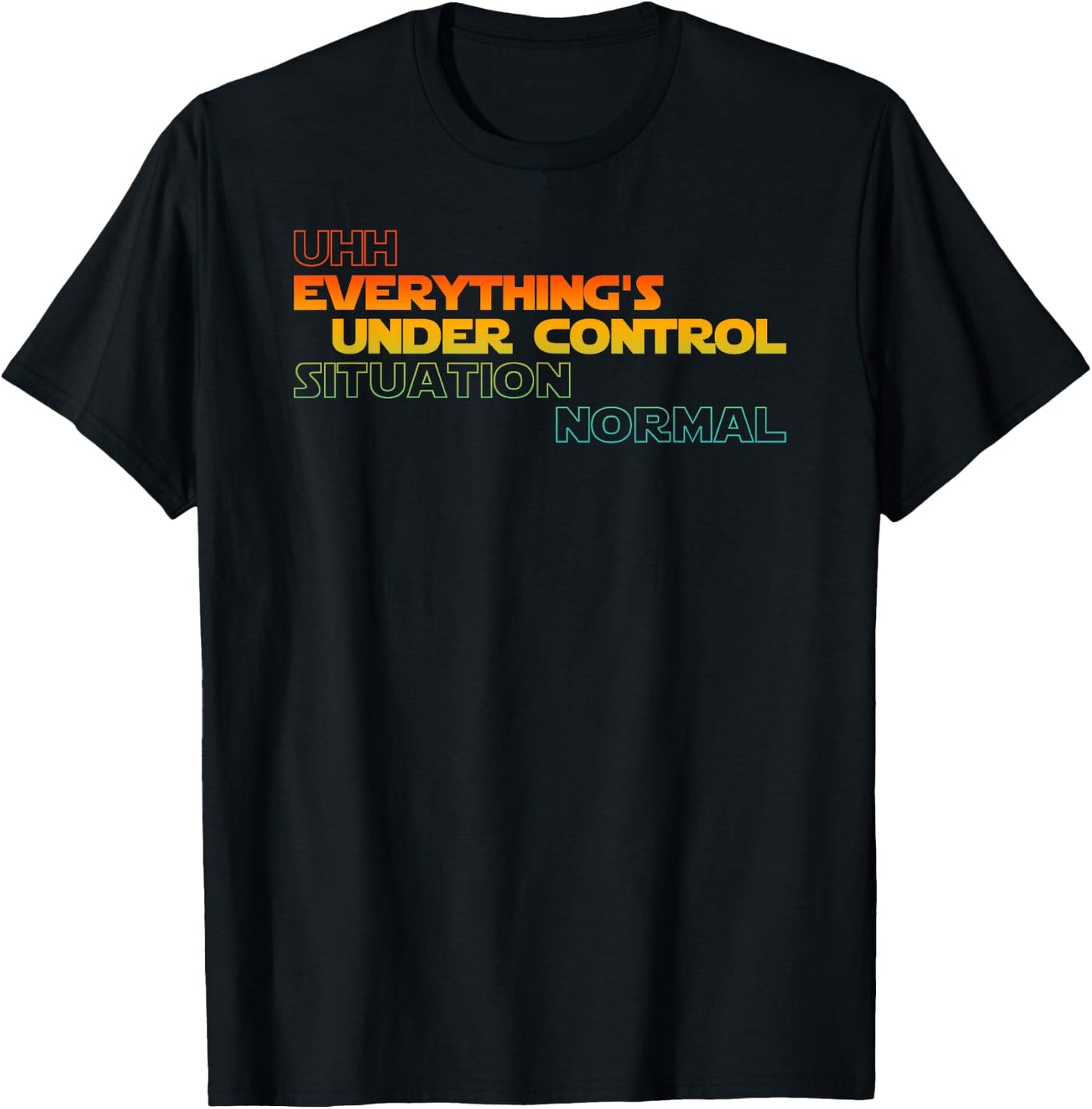 Funny Uhh Everything's Under Control Situation Normal T-Shirt - T-Shirt | Black