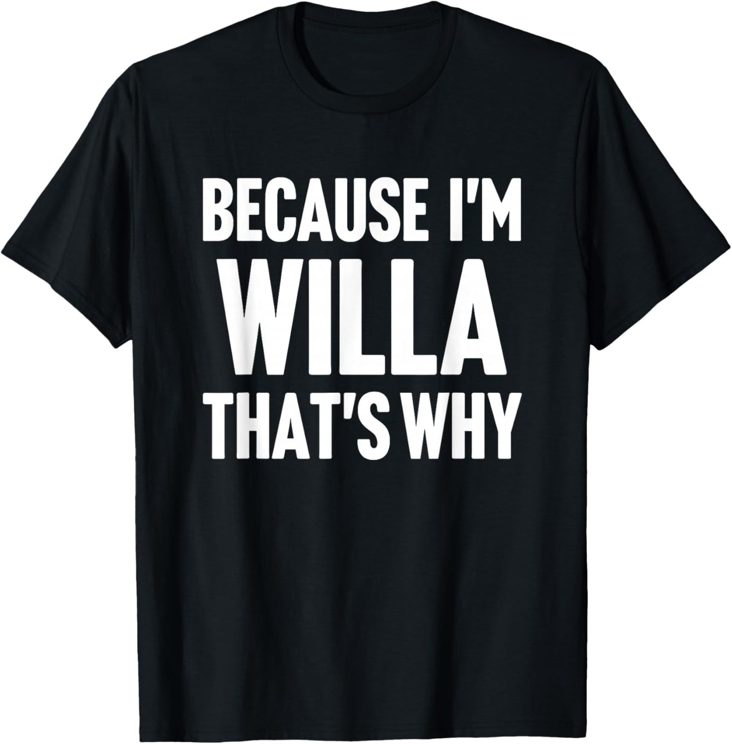 Because I'm Willa That's Why Am Personalized Name T-Shirt - T-Shirt | Black