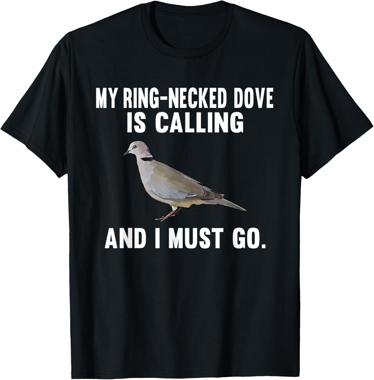 Funny My Ring-Necked Doves Is Calling And i Must Go Bird T-Shirt - T-Shirt | Black