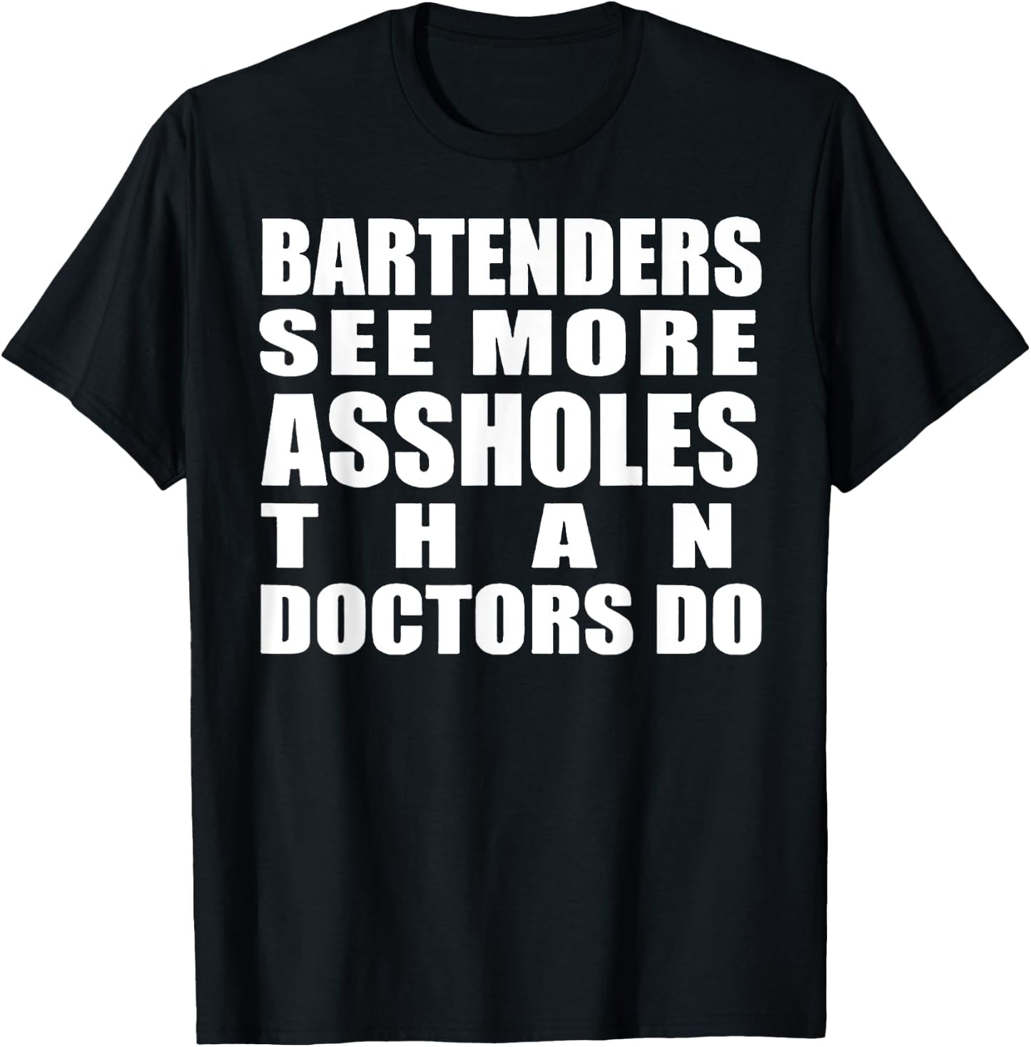 Bartenders See More Assholes Than Doctors Do Funny Bar Shirt T-Shirt - T-Shirt | Black