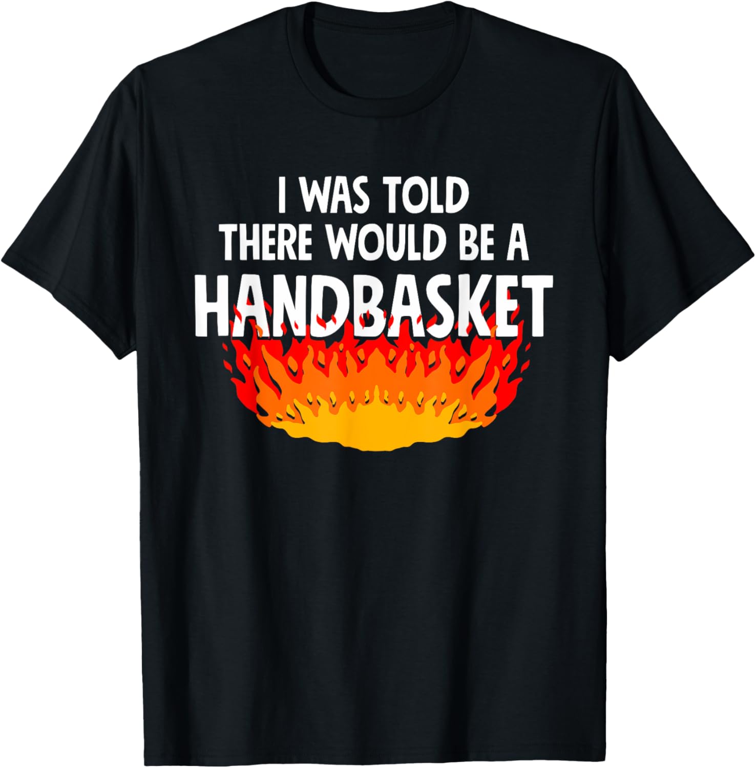 I Was Told There Would Be A Handbasket Apparel T-Shirt - T-Shirt | Black
