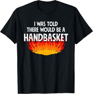 I Was Told There Would Be A Handbasket Apparel T-Shirt - T-Shirt | Black