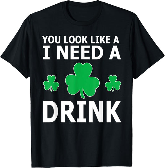 You Look Like I Need A Drink Beer Shamrock St Patricks Day T-Shirt - T-Shirt | Black