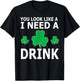 You Look Like I Need A Drink Beer Shamrock St Patricks Day T-Shirt - T-Shirt | Black