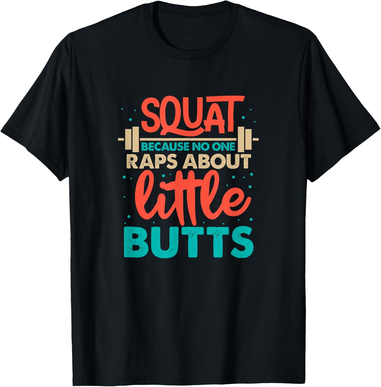 Squat Because No One Raps About Little Butts Gym T-Shirt - T-Shirt | Black