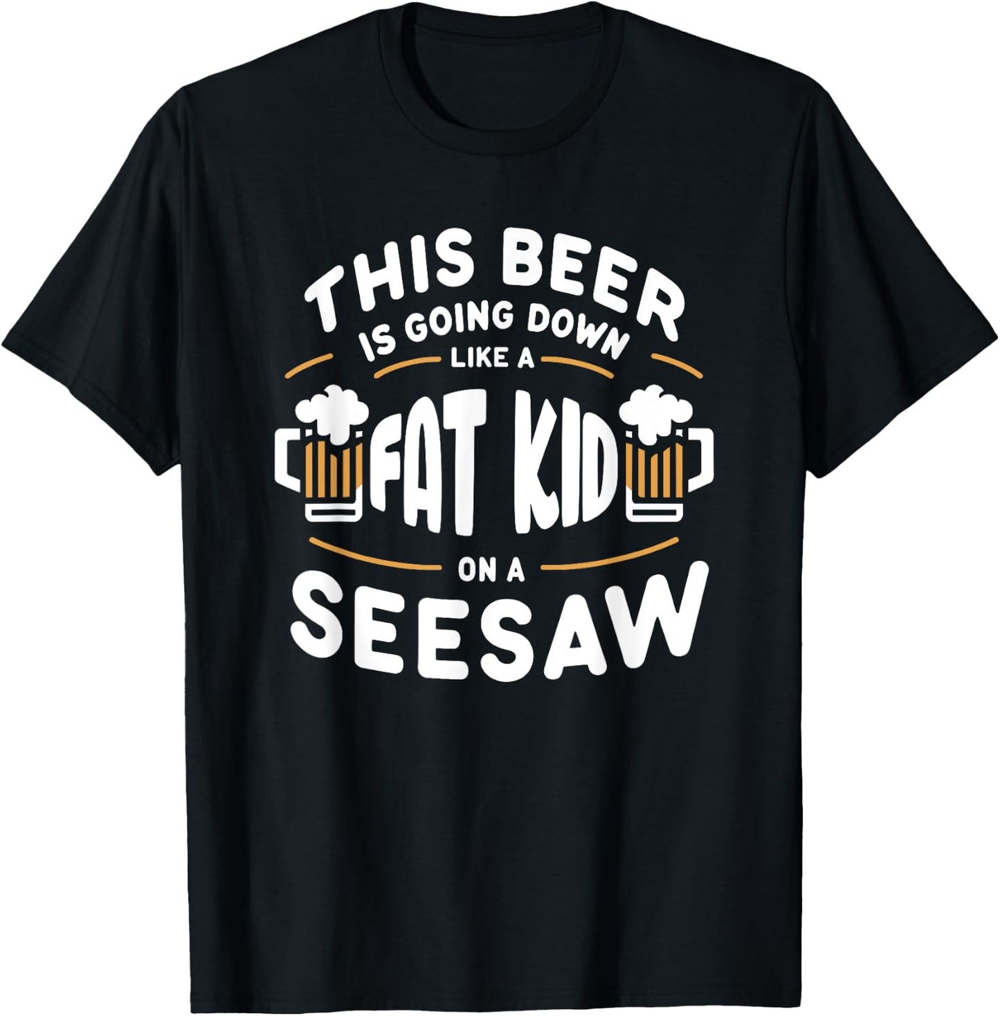 This Beer Is Going Down Like A Fat Kid On A Seesaw Drinking T-Shirt - T-Shirt | Black