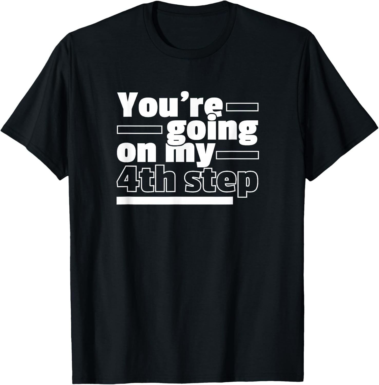 You're Going On My 4th Step Alcoholics AA Anonymous Funny 12 T-Shirt - T-Shirt | Black