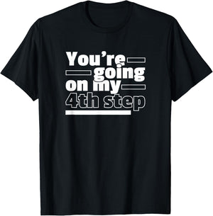 You're Going On My 4th Step Alcoholics AA Anonymous Funny 12 T-Shirt - T-Shirt | Black
