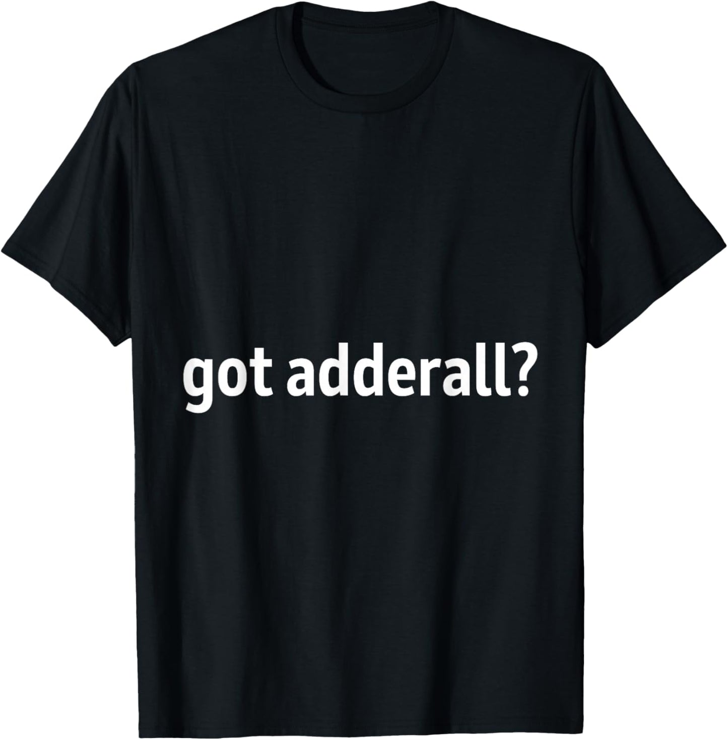 Got adderall T-Shirt - T-Shirt | Black