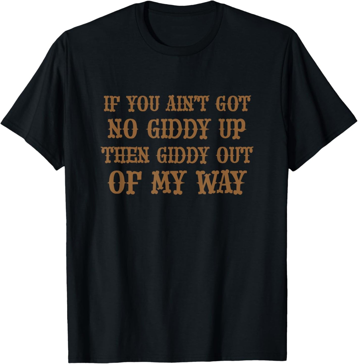 If You Ain't Got No Giddy UP Then Giddy OUT OF MY WAY | Cute T-Shirt - T-Shirt | Black