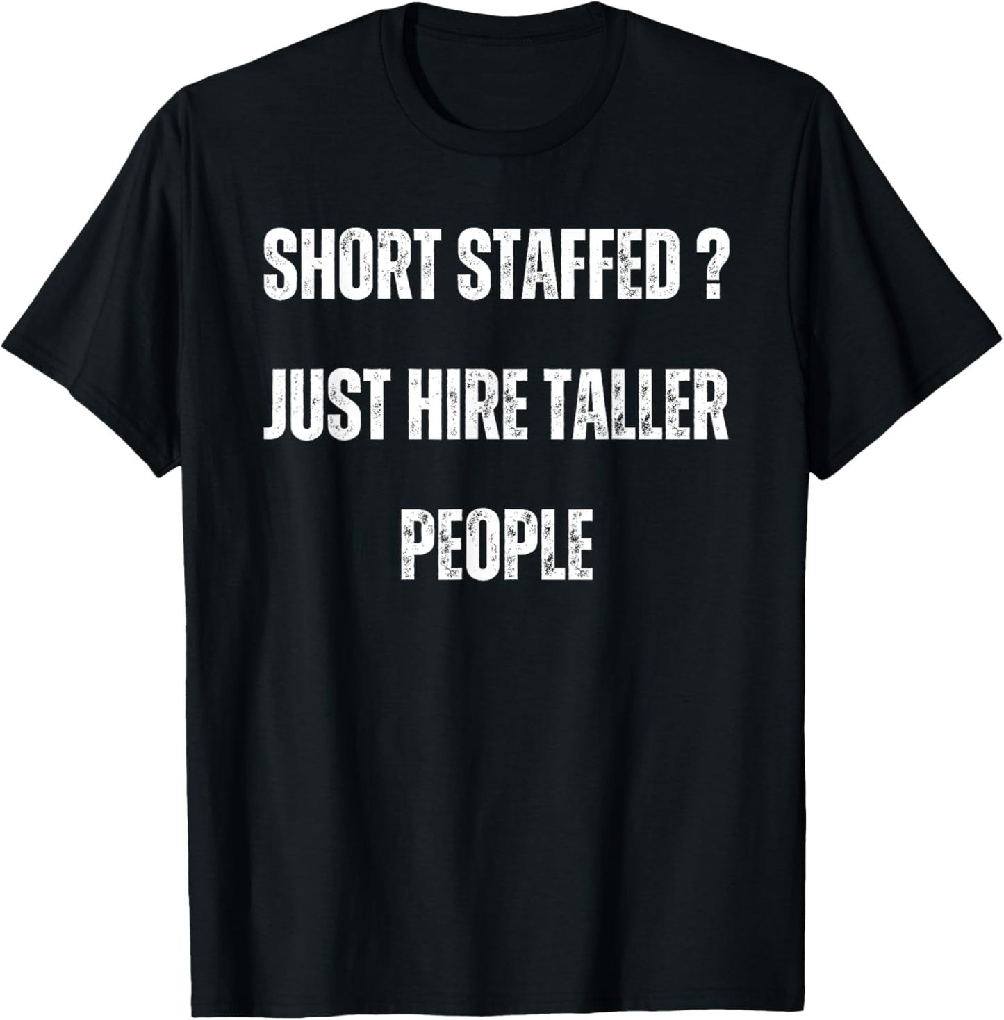 Short Staffed ? Just Hire Taller People Sarcastic Saying T-Shirt - T-Shirt | Black