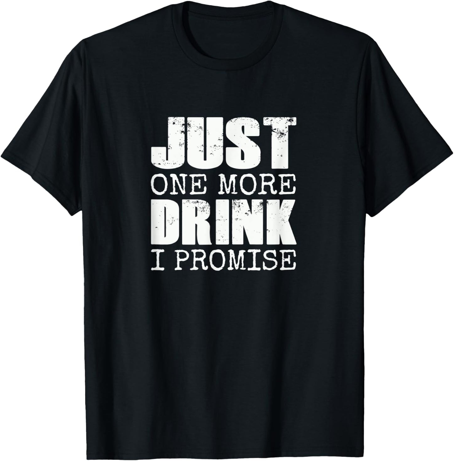 Just one more drink I promise | Funny beer drinker gift T-Shirt - T-Shirt | Black