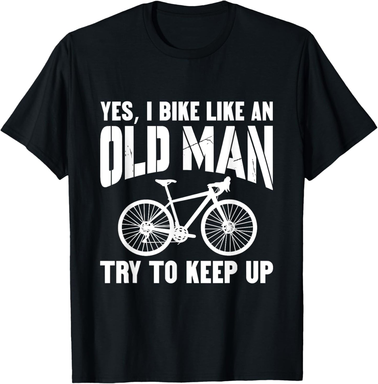YES, I BIKE LIKE AN OLD MAN. Try to keep up. T-Shirt - T-Shirt | Black