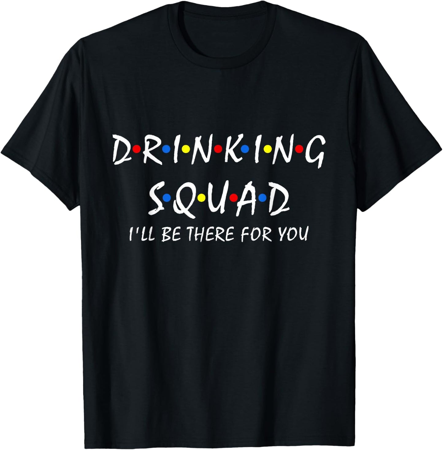 Drinking Squad i'll be there for you Birthday Squad party T-Shirt - T-Shirt | Black