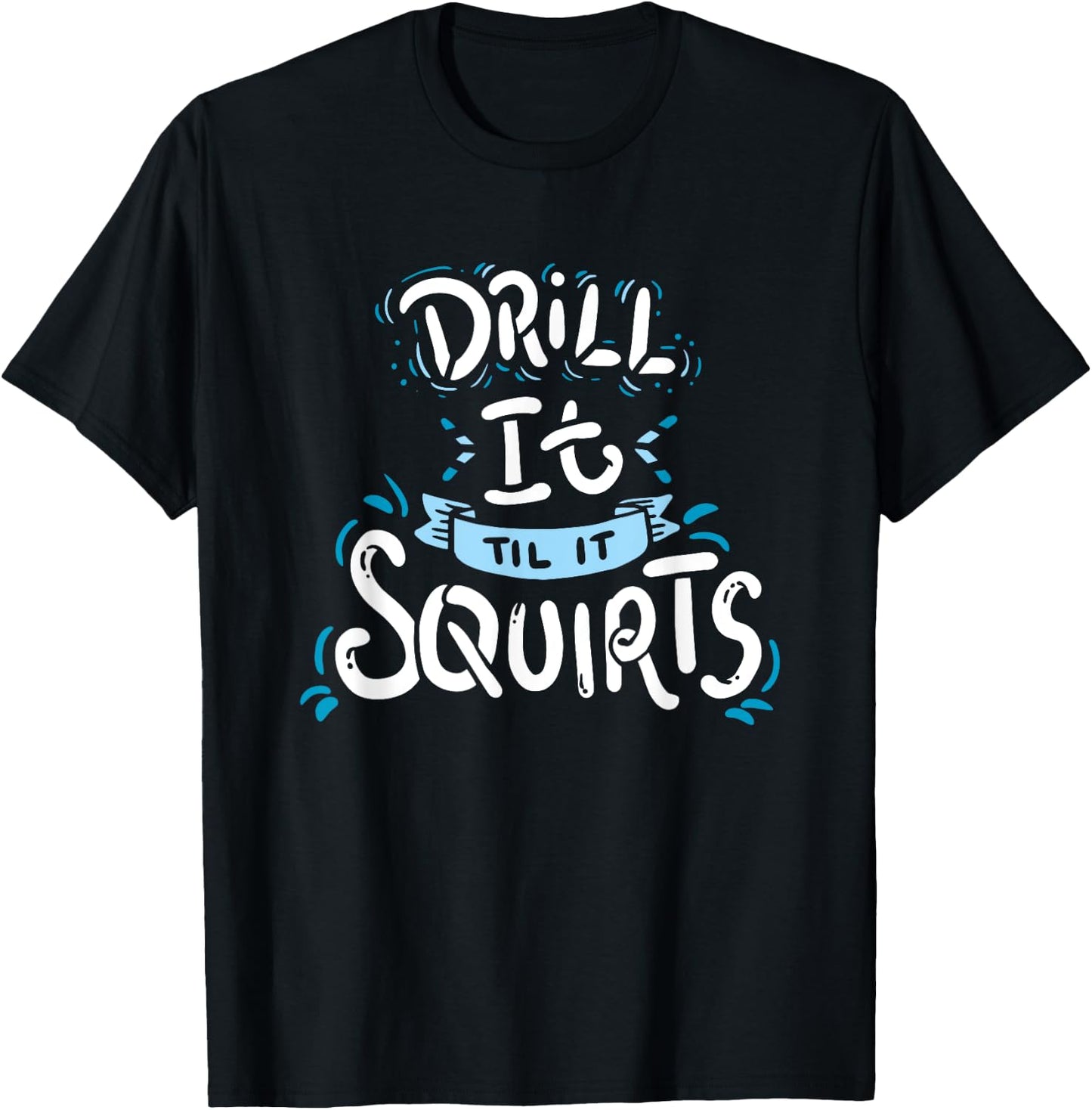 Funny Ice Fishing Drill It Till It Squirts Shirt T-Shirt - T-Shirt | Black