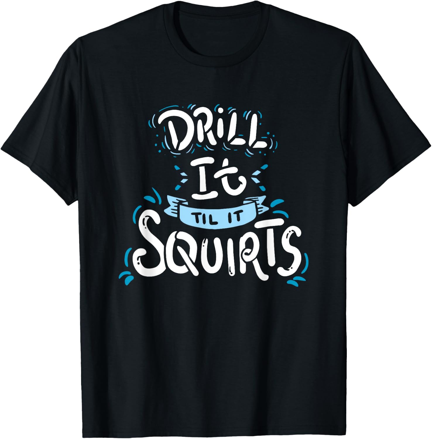 Funny Ice Fishing Drill It Till It Squirts Shirt T-Shirt - T-Shirt | Black