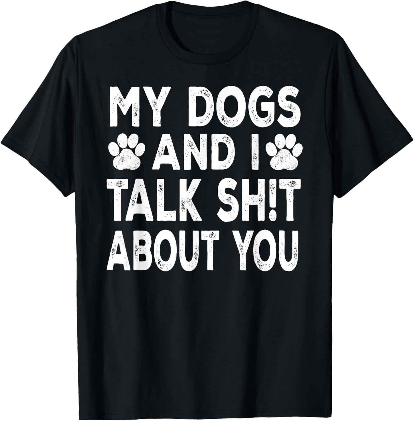 My Dogs And I Talk Sh!t About You, Distressed Look T-Shirt - T-Shirt | Black