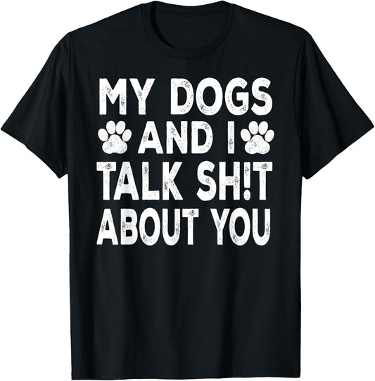 My Dogs And I Talk Sh!t About You, Distressed Look T-Shirt - T-Shirt | Black