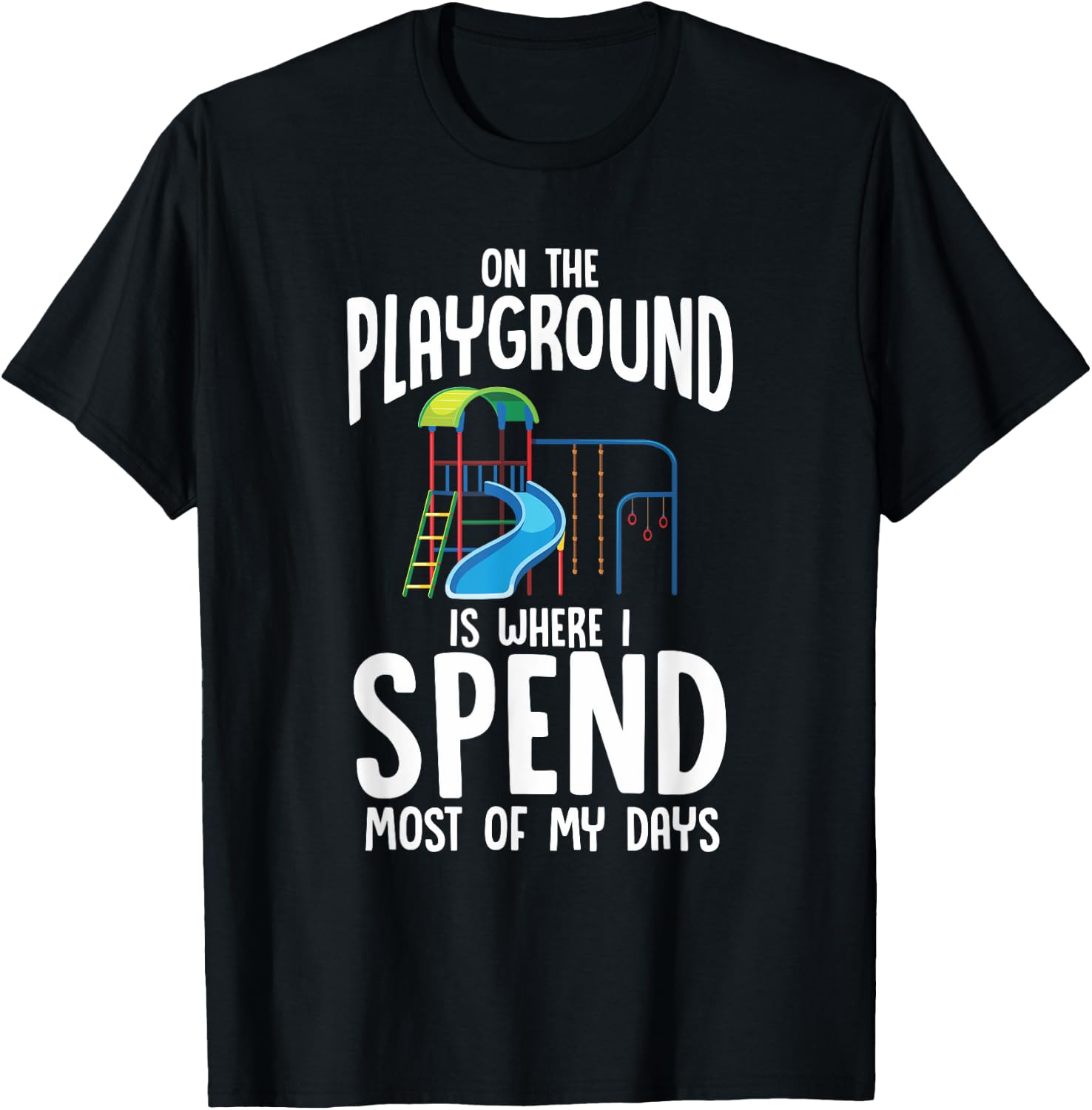 On The Playground Is Where I Spend Most Of My Days | Gift T-Shirt - T-Shirt | Black