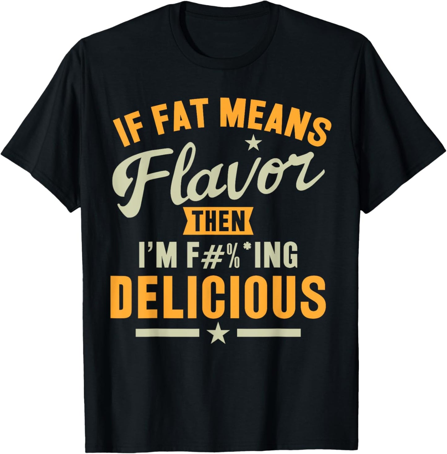 If Fat Means Flavor Then I'm Delicious Funny Foodie T-Shirt - T-Shirt | Black