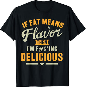 If Fat Means Flavor Then I'm Delicious Funny Foodie T-Shirt - T-Shirt | Black