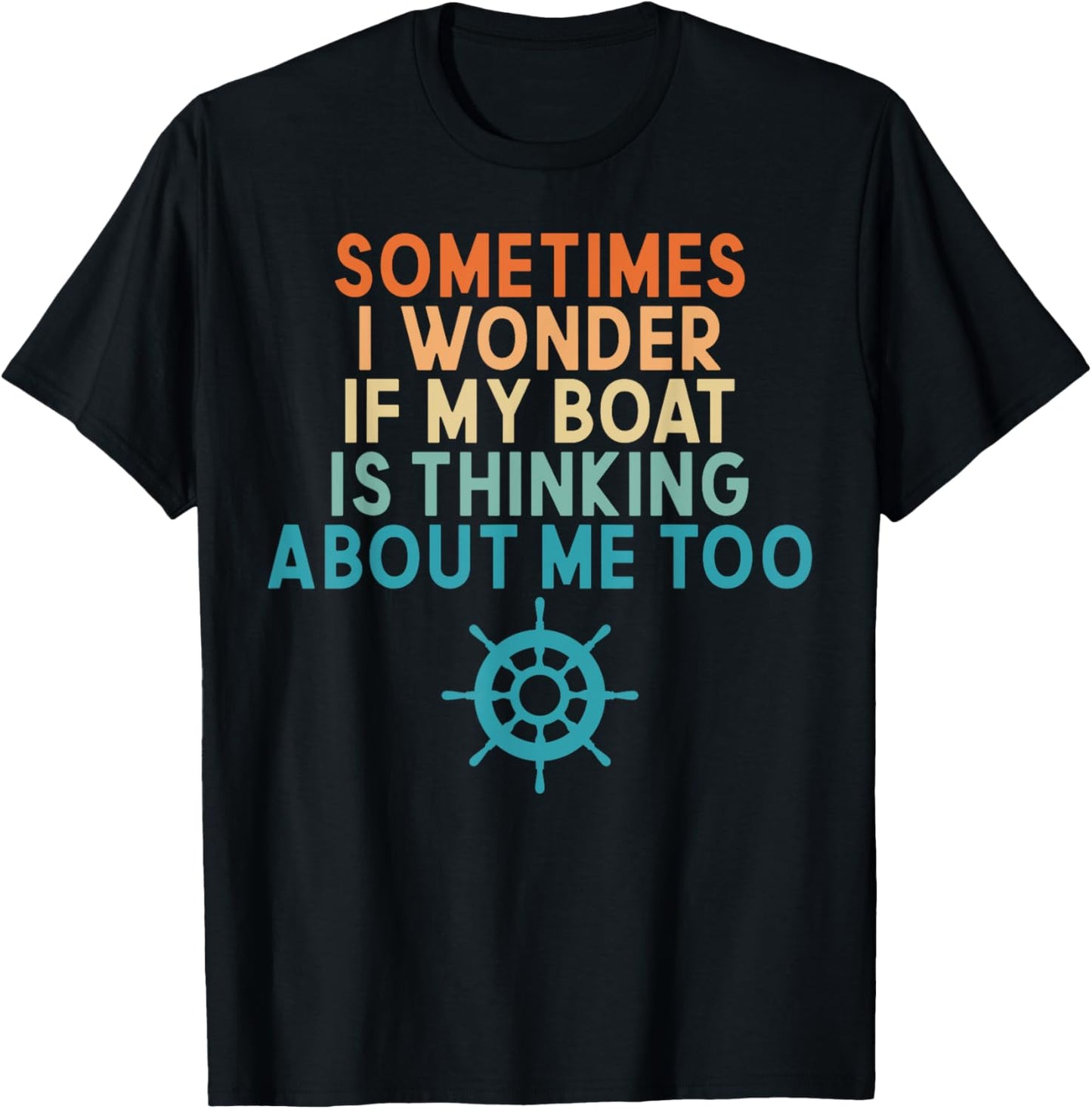 Sometimes I Wonder If My Boat Is Thinking About Me Too T-Shirt - T-Shirt | Black