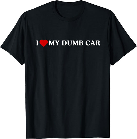 I Love My Dumb CAR T-Shirt - T-Shirt | Black