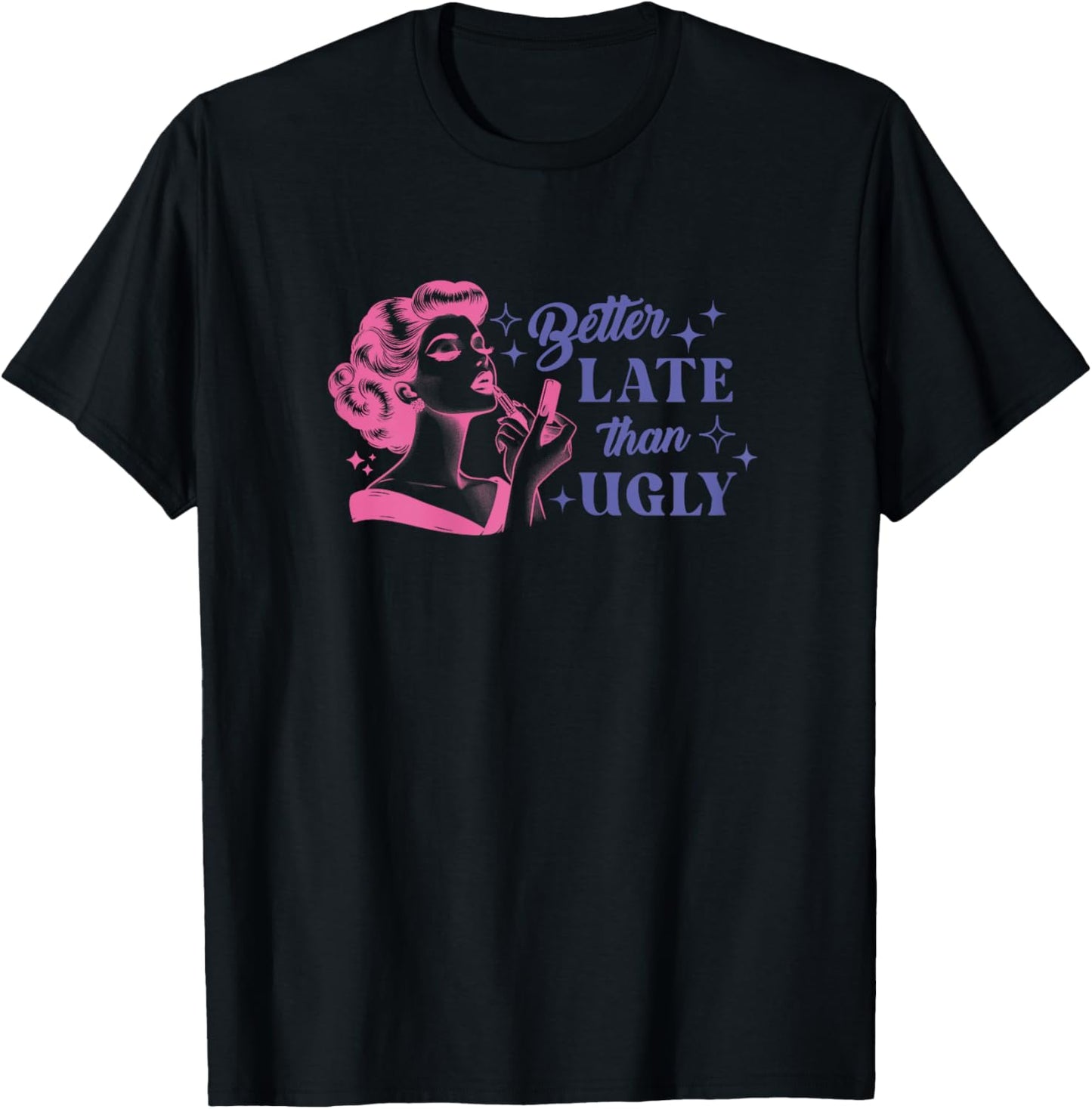 Better Late Than Ugly Sarcastic Motivational Girl Quotes T-Shirt - T-Shirt | Black