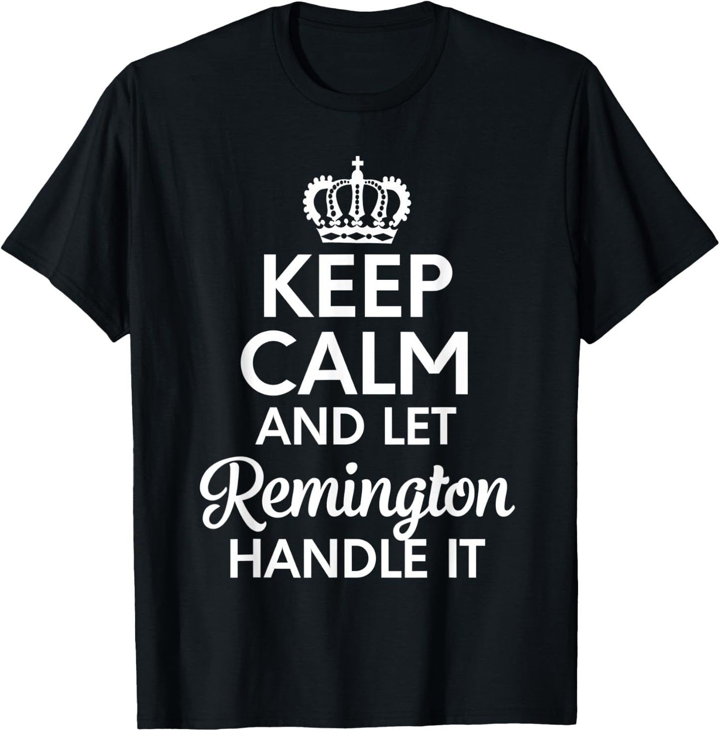 Remington Name, Keep Calm And Let Remington Handle It T-Shirt - T-Shirt | Black