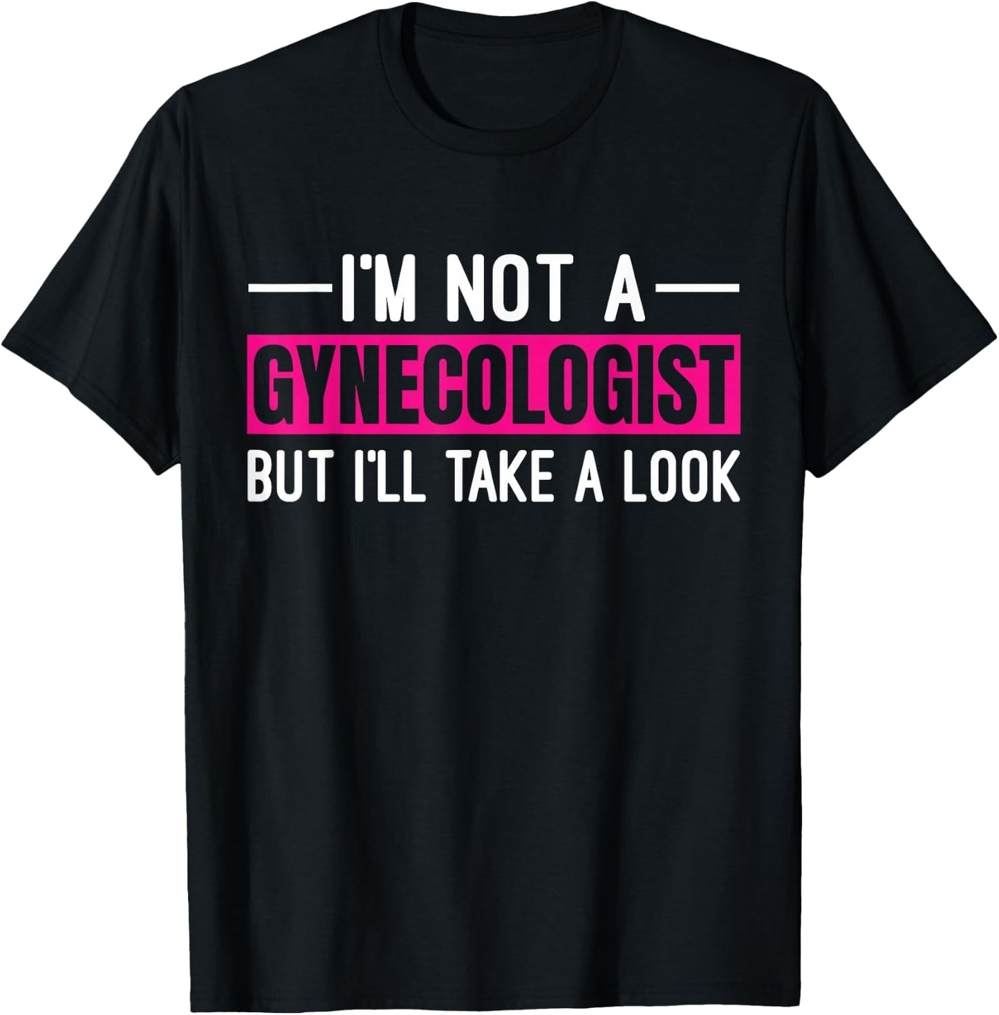 I'm Not A Gynecologist But I'll Take A Look T-Shirt - T-Shirt | Black