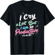 I Cry A Lot But I Am So Productive, It's An Art Outfit T-Shirt - T-Shirt | Black