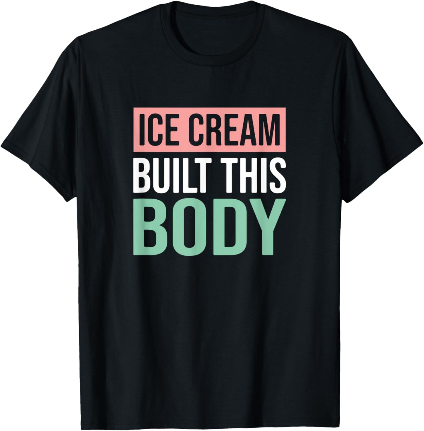 Ice Cream Built This Body, Ice Cream Lover Men Women Kids T-Shirt - T-Shirt | Black