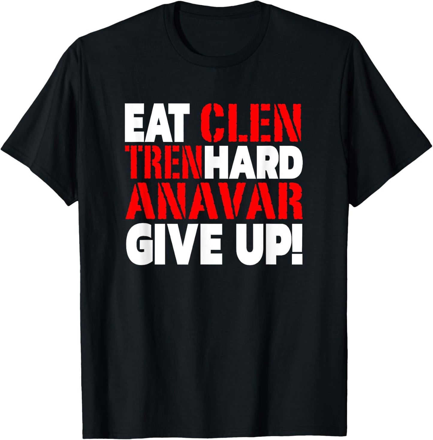 Eat Clen - Tren Hard - Never Give Up Bodybuilding Steroid T-Shirt - T-Shirt | Black