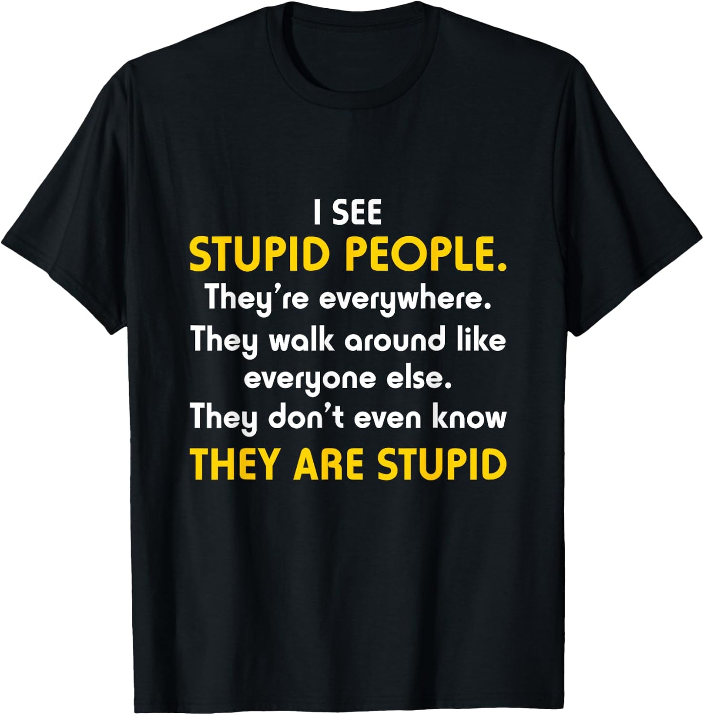 I See Stupid People They're Everywhere T Shirt T-Shirt - T-Shirt | Black