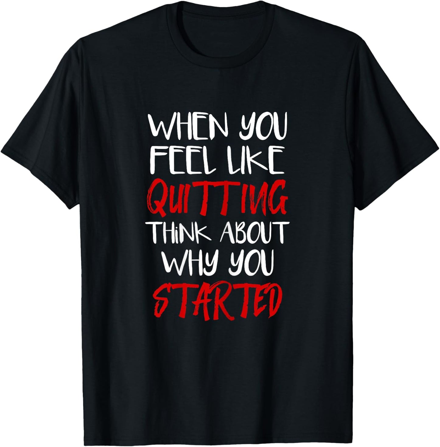 When You Feel Like Quitting Think About Why You Started T-Shirt - T-Shirt | Black