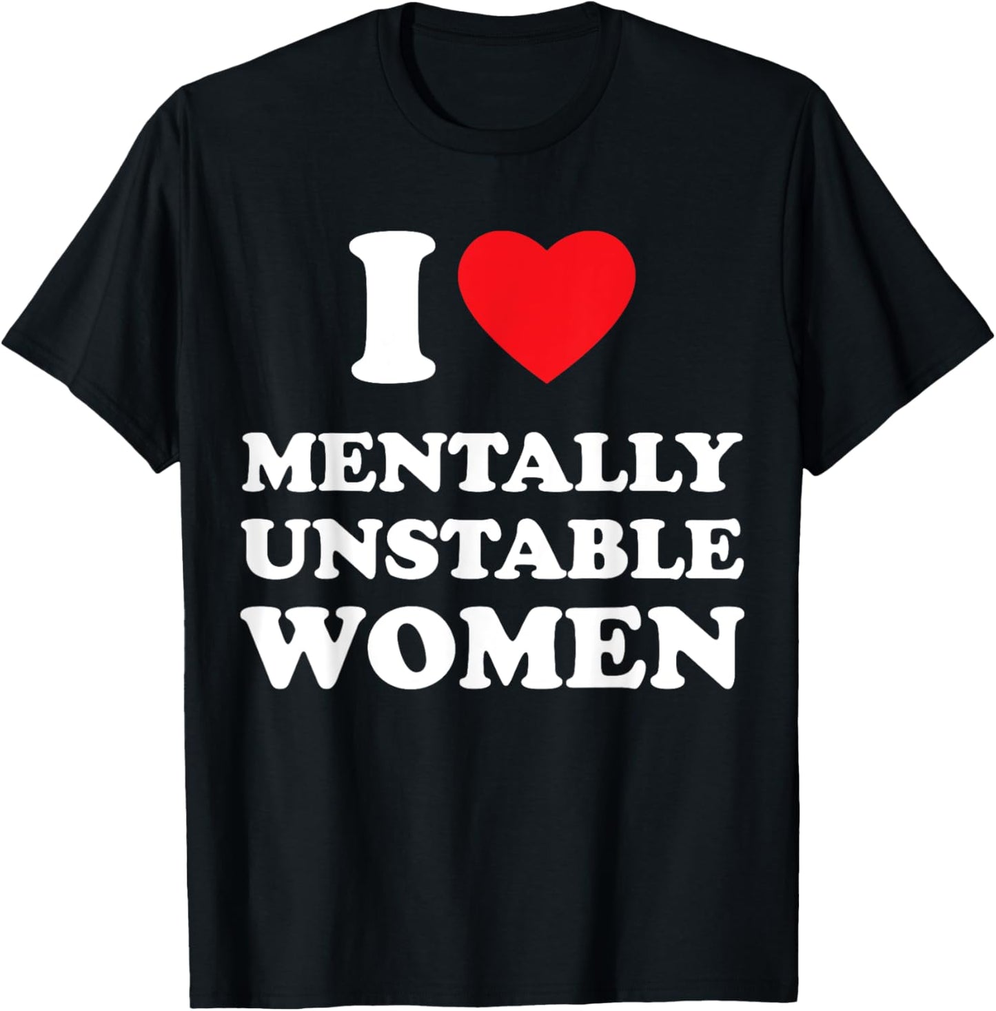 I Love Mentally Unstable Women Funny I Heart Women T-Shirt - T-Shirt | Black